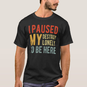 I Paused My Destroy Lonely To Be Here Retro Vint T-Shirt