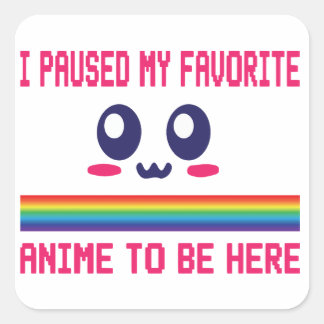 I Paused My Favourite Anime To Be Here Square Sticker