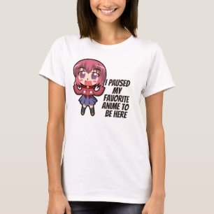 I Paused My Favourite Anime To Be Here T-Shirt