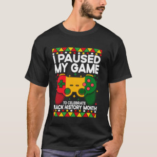 I Paused My Game Black History Melanin African Bla T-Shirt