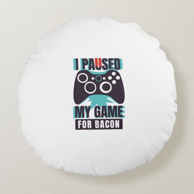 I paused my game for bacon round cushion (Front)