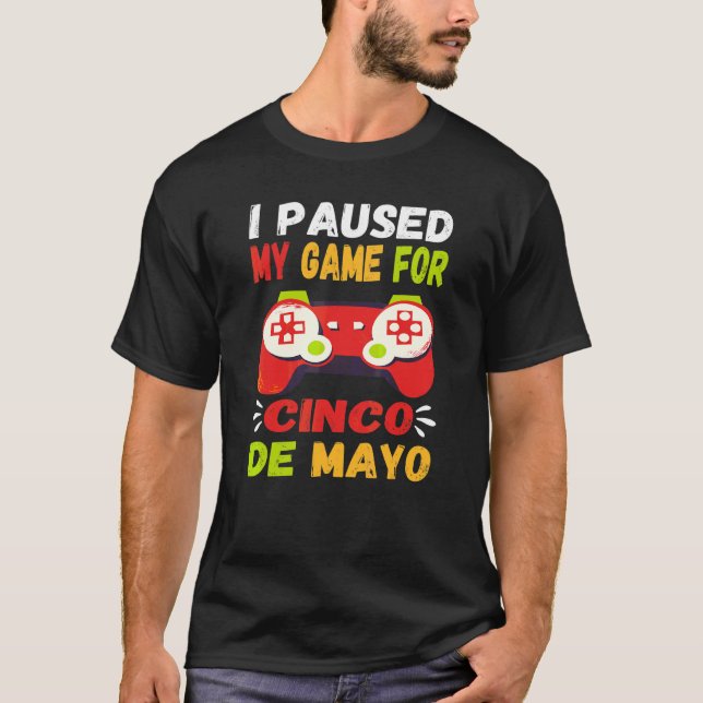 I Paused My Game For Cinco De Mayo Gamer Video Con T-Shirt (Front)