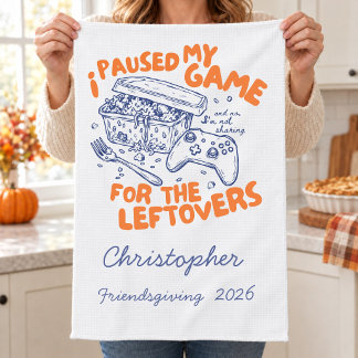 I Paused My Game for Leftovers Friendsgiving Name Tea Towel