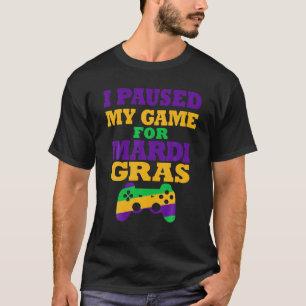 I Paused My Game For Mardi Gras Funny Video Gamer T-Shirt