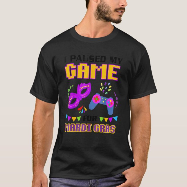 I Paused My Game For Mardi Gras Gamer Funny T-Shirt (Front)