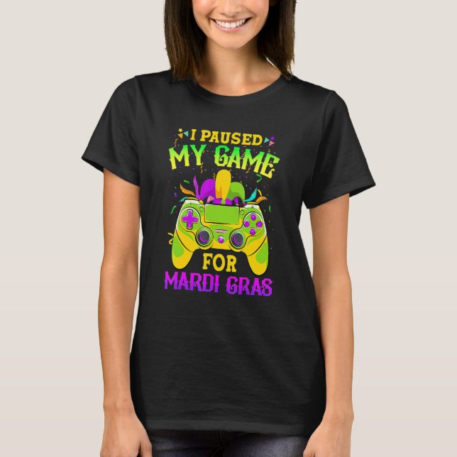 I Paused My Game For Mardi Gras Gamer Gaming Funny T-Shirt (Front)