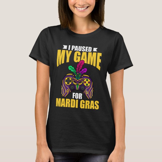 I paused my game for mardi gras gaming parade  2 T-Shirt (Front)