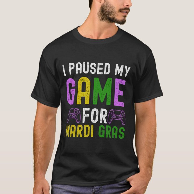 I Paused My Game For Mardi Gras Video Game Mardi G T-Shirt (Front)