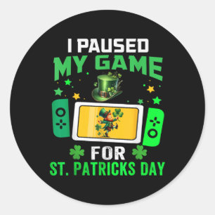 I Paused My Game For St Patricks Day Video Games B Classic Round Sticker