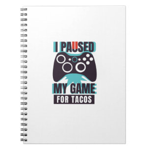 I paused my game for tacos notebook