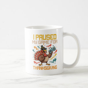I Paused My Game For Thanksgiving Coffee Mug