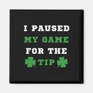 I Paused My Game For The Tip St Patricks Day Saint Magnet