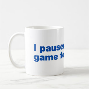 I paused my game for this? coffee mug