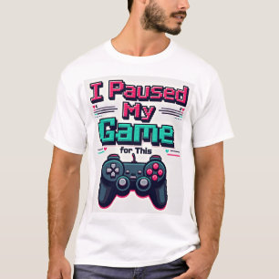 I Paused My Game for This – Funny Gamer T-Shirt