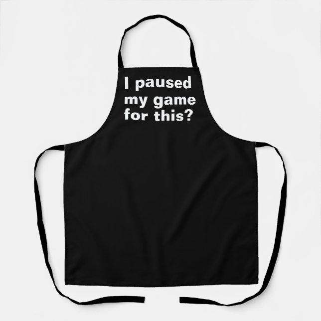 I paused my game for this ? funny gaming gamer.  apron (Front)