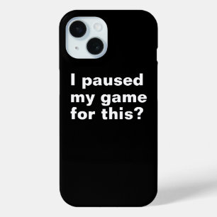 I paused my game for this ? funny gaming gamer.  iPhone 15 case