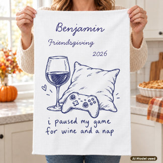 I Paused My Game for Wine and a Nap Friendsgiving Tea Towel