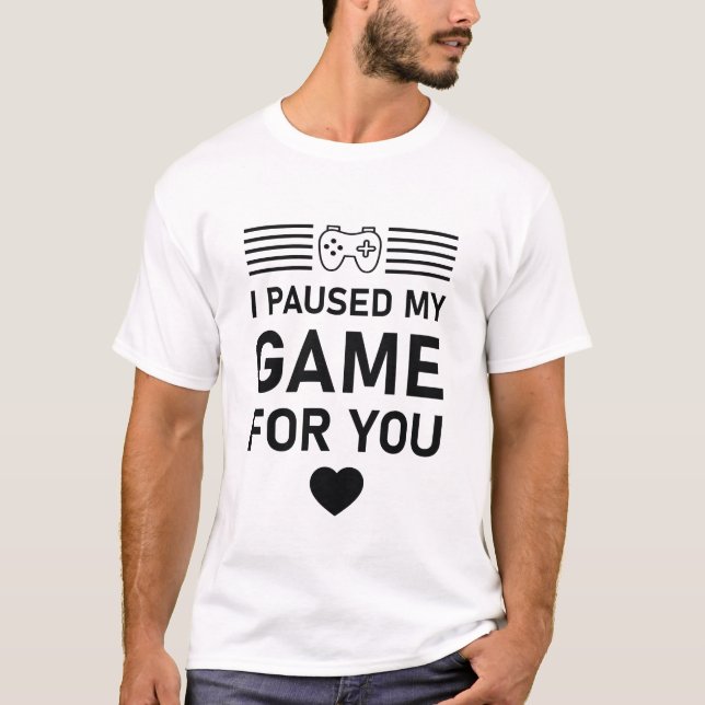 I paused My Game For You - Video Gamer Valentines  T-Shirt (Front)