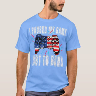 I Paused My Game Just For The Bang Funny 4th July T-Shirt