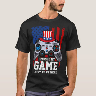 I Paused My Game Just To Be Here 4th Of July Game T-Shirt