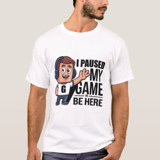 I Paused My Game T-Shirt