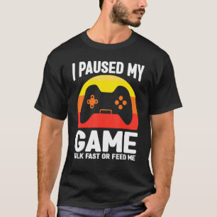 I paused my game talk fast or feed me gaming video T-Shirt