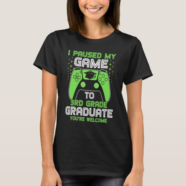 I Paused My Game To 3rd Grade Graduate Gamer Gradu T-Shirt (Front)
