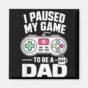 I Paused My Game To Be A Dad Funny Gamer Dad Magnet