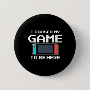I Paused My Game To Be Here 8 Bit Funny Video Game 6 Cm Round Badge