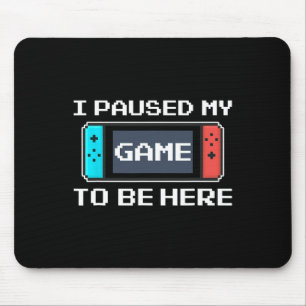I Paused My Game To Be Here 8 Bit Funny Video Game Mouse Mat