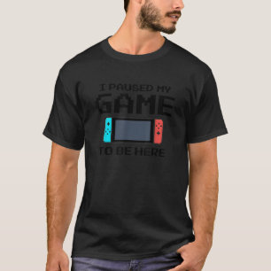 I Paused My Game To Be Here 8 Bit Funny Video Game T-Shirt