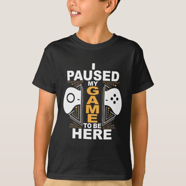 I Paused My Game to be Here Boys' T-Shirt (Front)