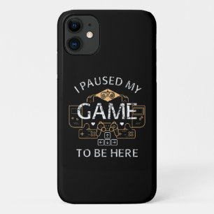 I Paused My Game to Be Here iPhone 11 Case