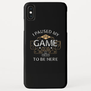 I Paused My Game to Be Here iPhone XS Max Case