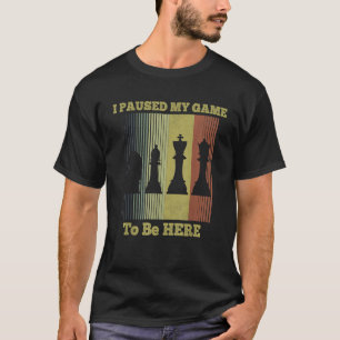 I Paused My Game To Be Here Chess Gifts For Chess T-Shirt