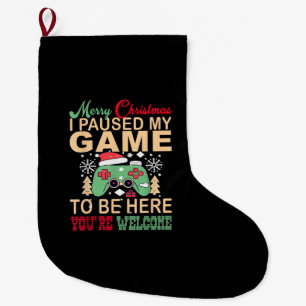 I Paused My Game to be here Christmas Large Christmas Stocking