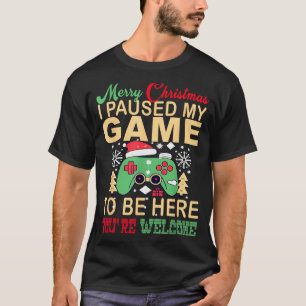 I Paused My Game To Be Here Christmas  T-Shirt