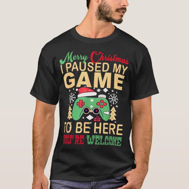 I Paused My Game To Be Here Christmas  T-Shirt (Front)