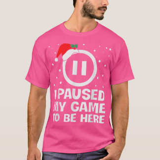 I PAUSED MY GAME TO BE HERE Christmas Video Gamer  T-Shirt