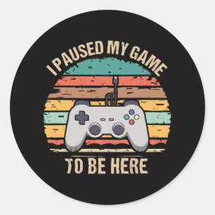 I Paused My Game To Be Here Classic Round Sticker