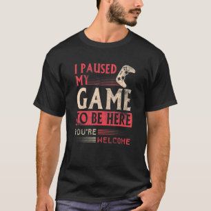 I paused my Game to be here Clothes computer Video T-Shirt