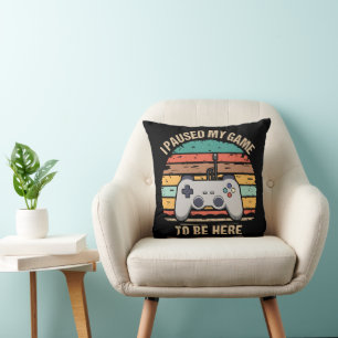 I Paused My Game To Be Here Cushion