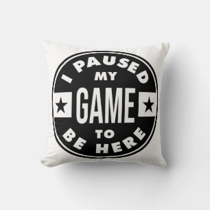i paused my game to be here cushion