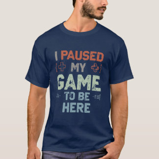 I Paused My Game to Be Here – Distressed Gamer Tee