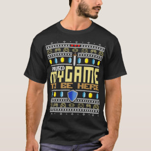 I Paused My Game To Be Here E Sports Ugly Christm T-Shirt