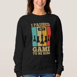 I Paused My Game To Be Here For A Chess Player Fun Sweatshirt