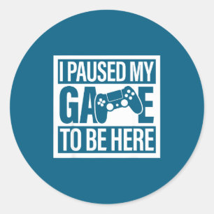 I Paused My Game To Be Here For Men Women Kids  Classic Round Sticker