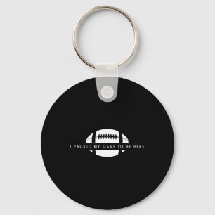 I Paused My Game To Be Here - Funny American Footb Key Ring