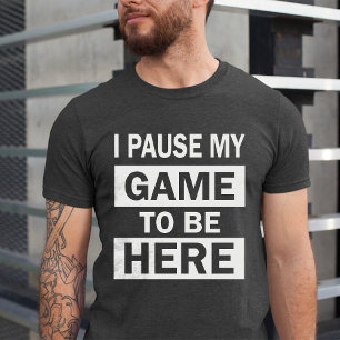 I Paused My Game to Be Here Funny Birthday Humour T-Shirt