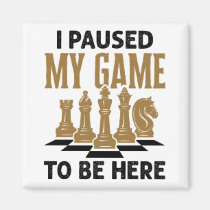 I Paused My Game to Be Here Funny Chess Player Magnet
